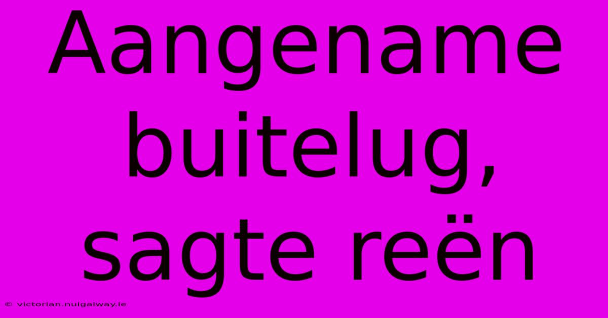 Aangename Buitelug, Sagte Reën