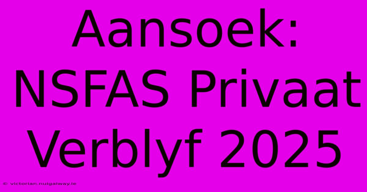 Aansoek: NSFAS Privaat Verblyf 2025