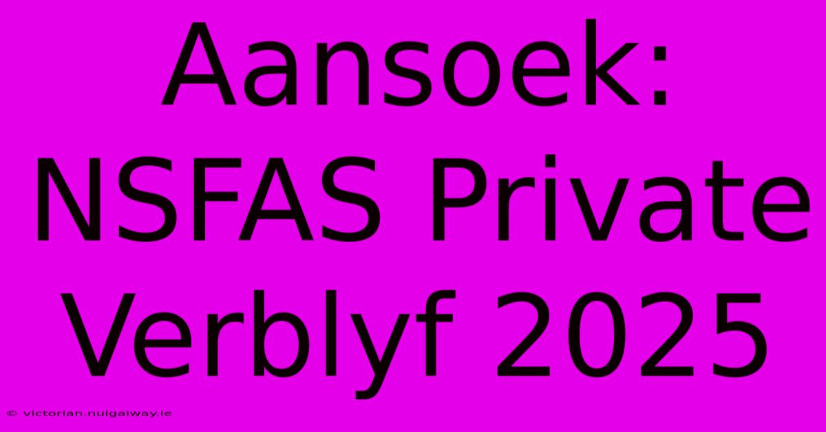 Aansoek: NSFAS Private Verblyf 2025