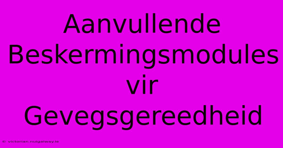 Aanvullende Beskermingsmodules Vir Gevegsgereedheid