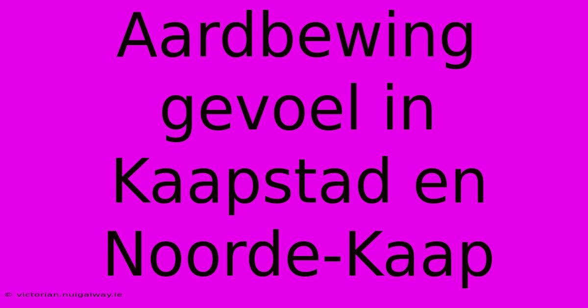 Aardbewing Gevoel In Kaapstad En Noorde-Kaap