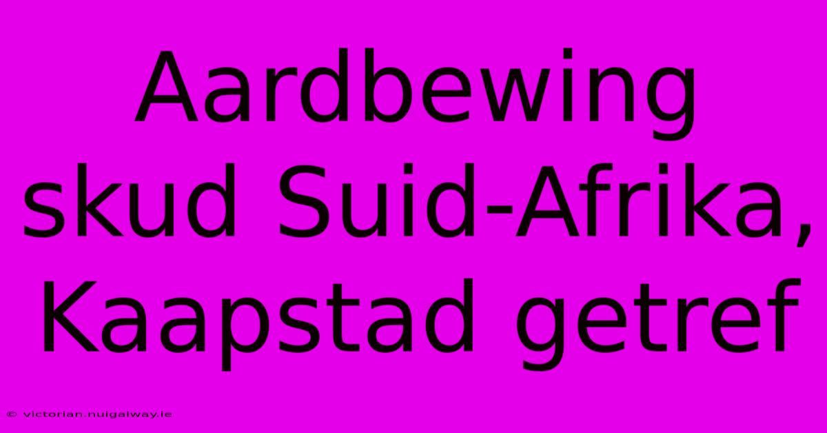 Aardbewing Skud Suid-Afrika, Kaapstad Getref