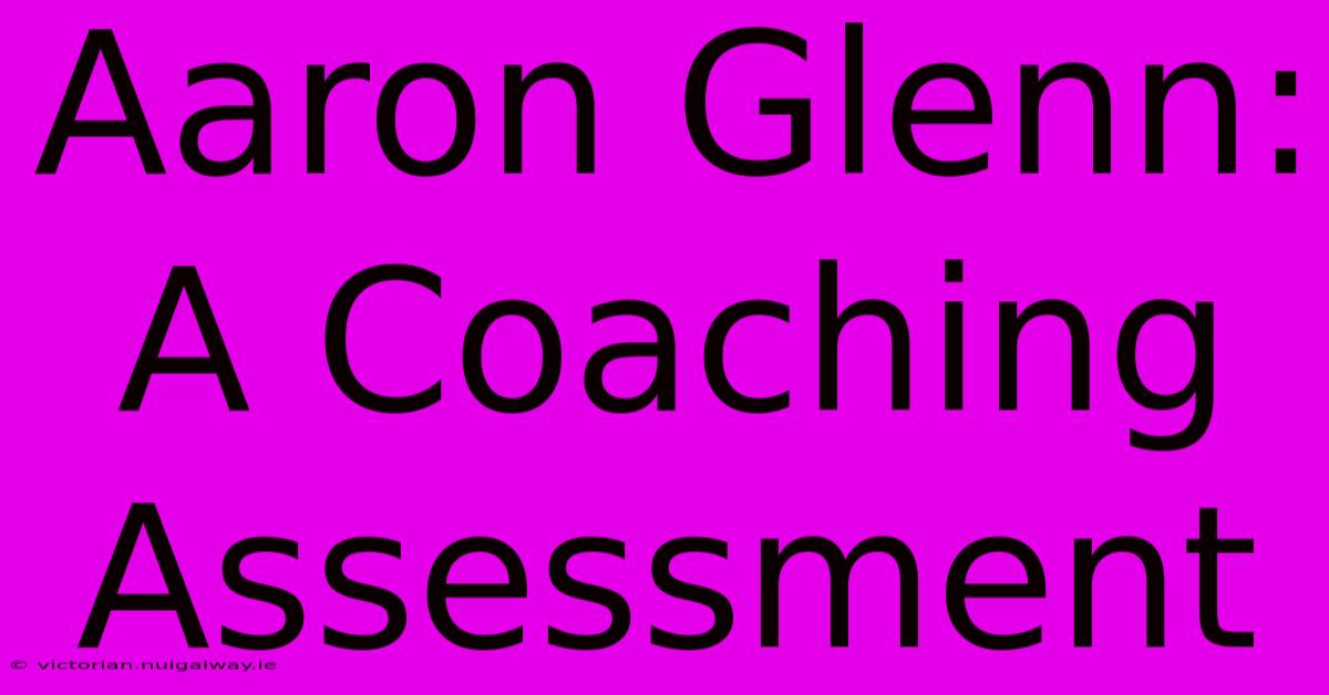 Aaron Glenn: A Coaching Assessment