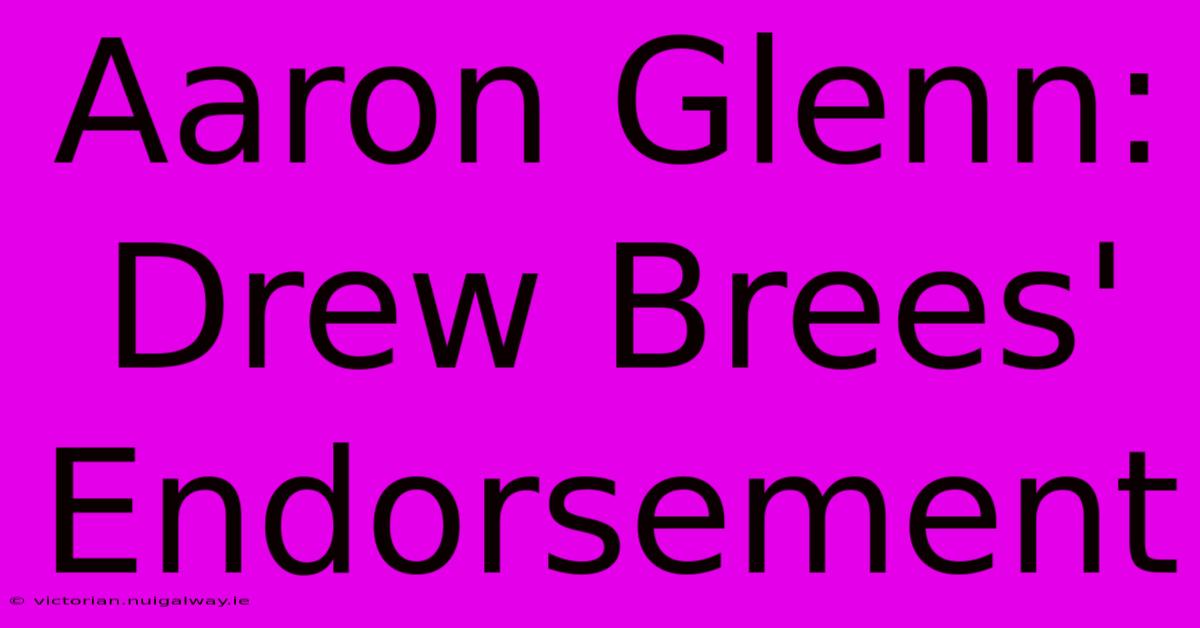 Aaron Glenn: Drew Brees' Endorsement