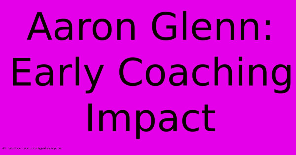 Aaron Glenn:  Early Coaching Impact