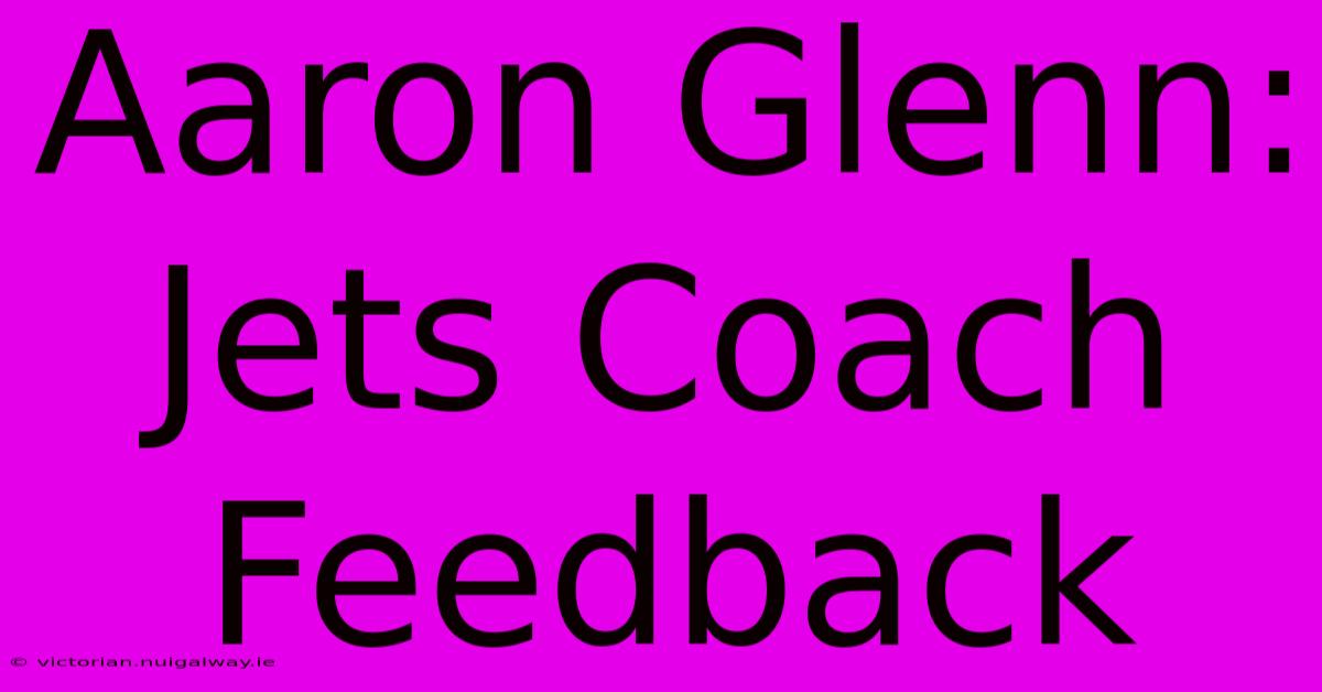 Aaron Glenn: Jets Coach Feedback