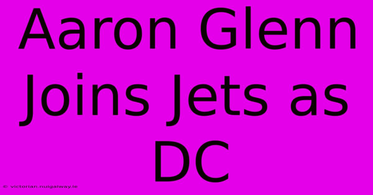 Aaron Glenn Joins Jets As DC