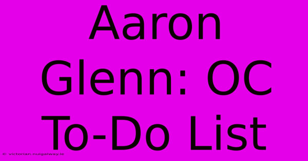 Aaron Glenn: OC To-Do List