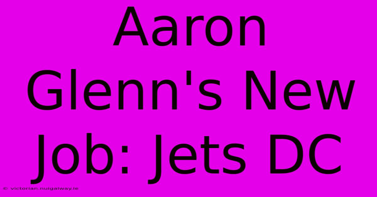 Aaron Glenn's New Job: Jets DC