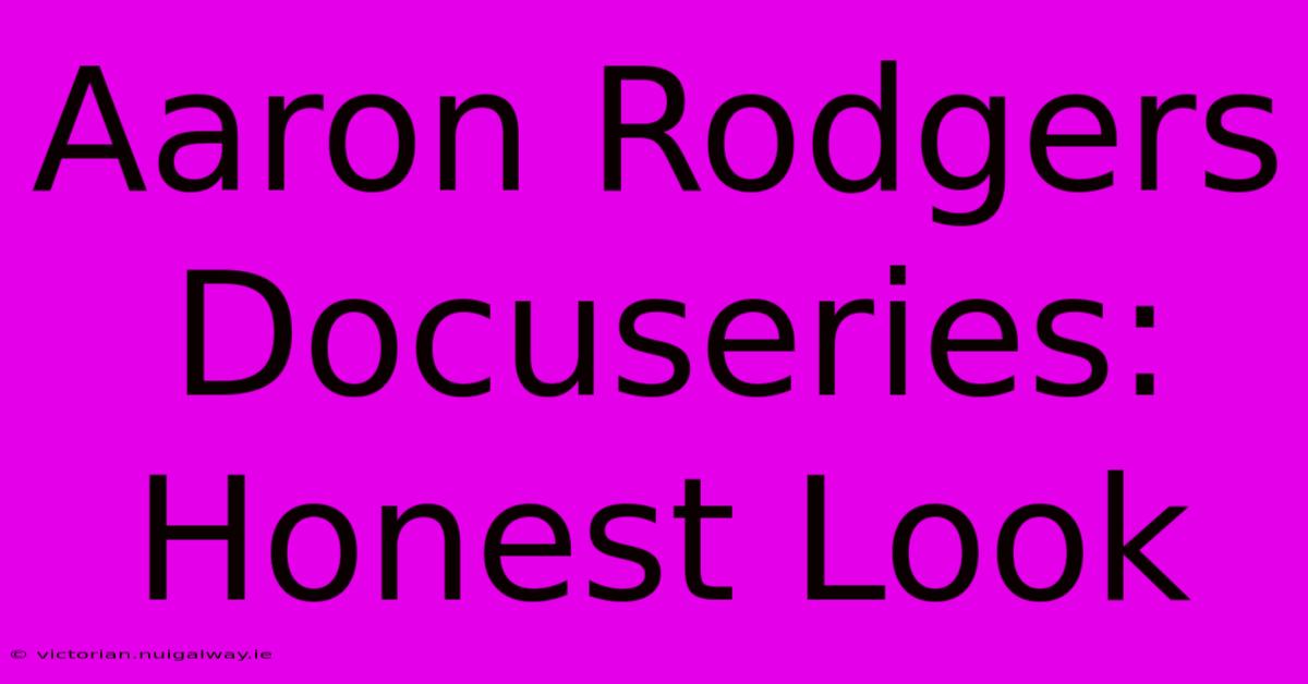 Aaron Rodgers Docuseries: Honest Look