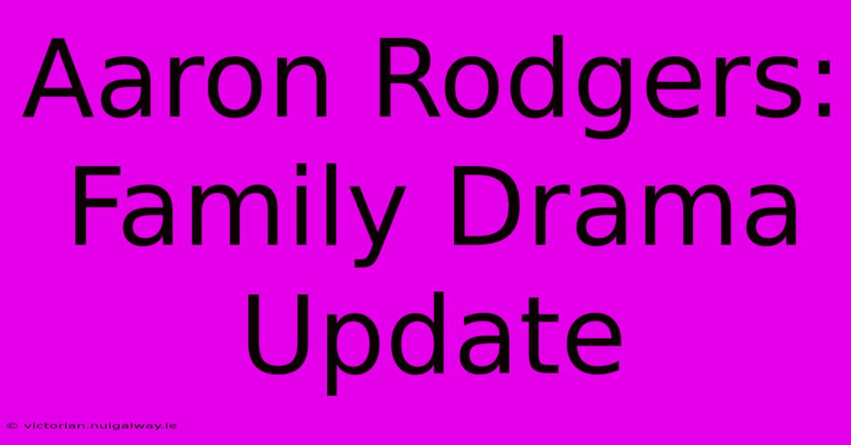 Aaron Rodgers: Family Drama Update