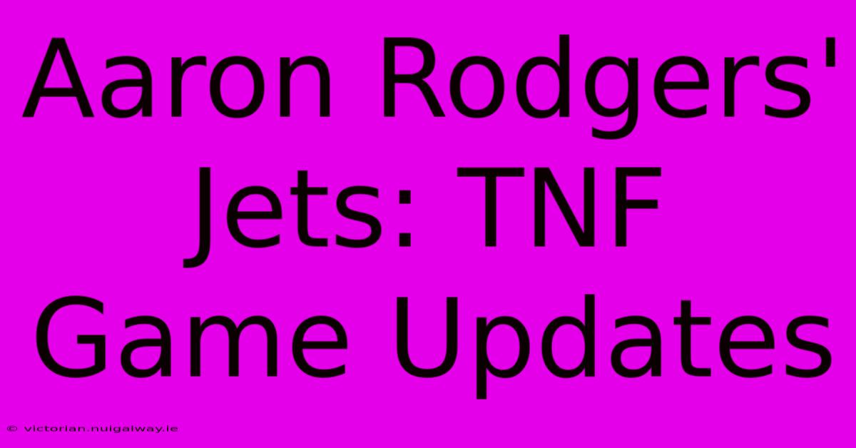 Aaron Rodgers' Jets: TNF Game Updates