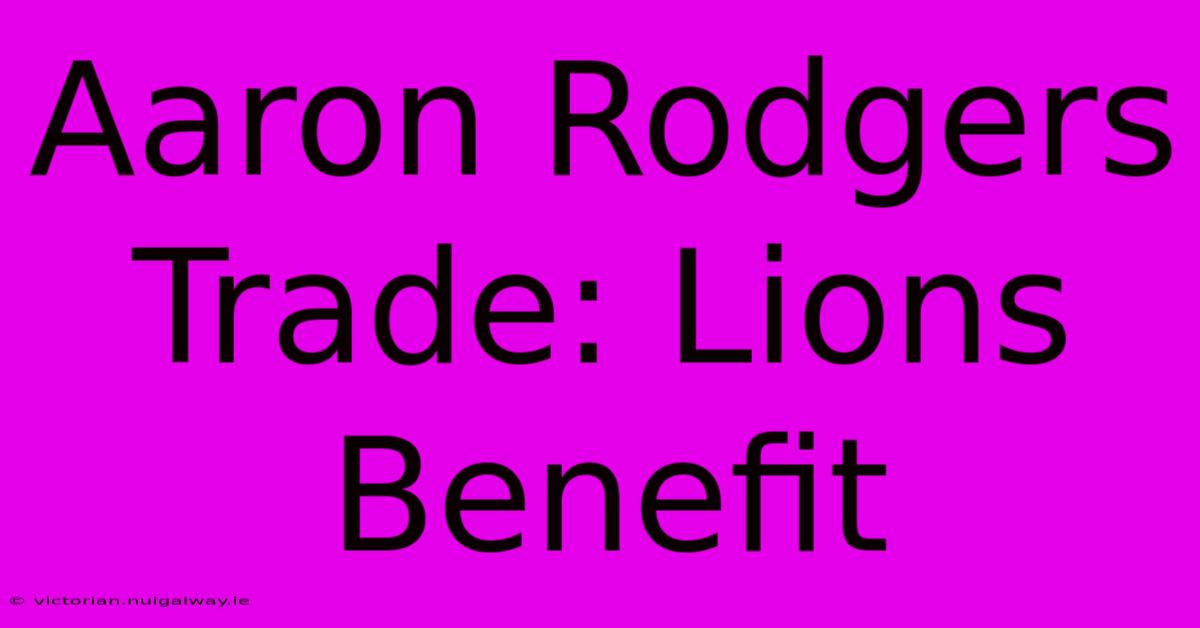 Aaron Rodgers Trade: Lions Benefit