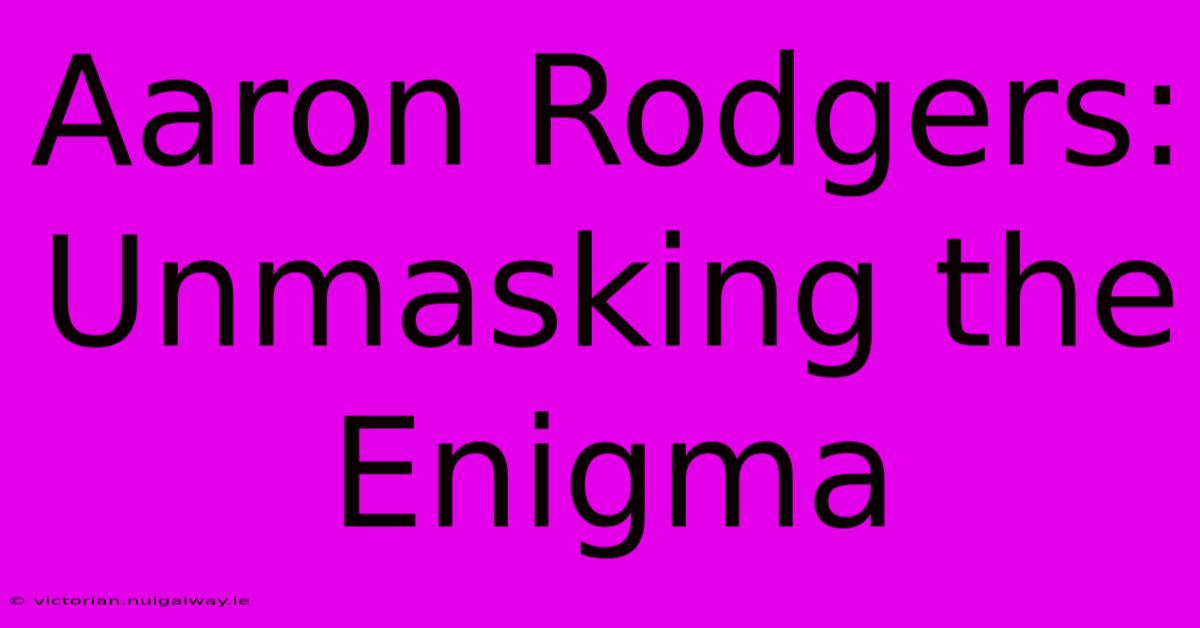 Aaron Rodgers: Unmasking The Enigma