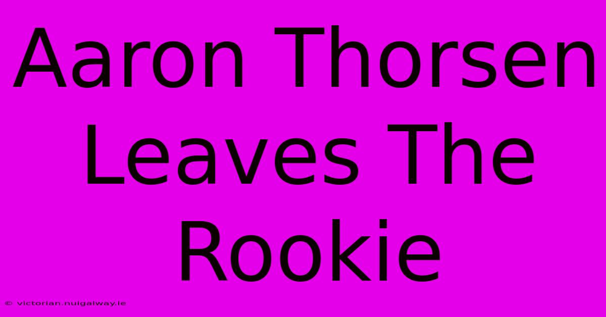 Aaron Thorsen Leaves The Rookie