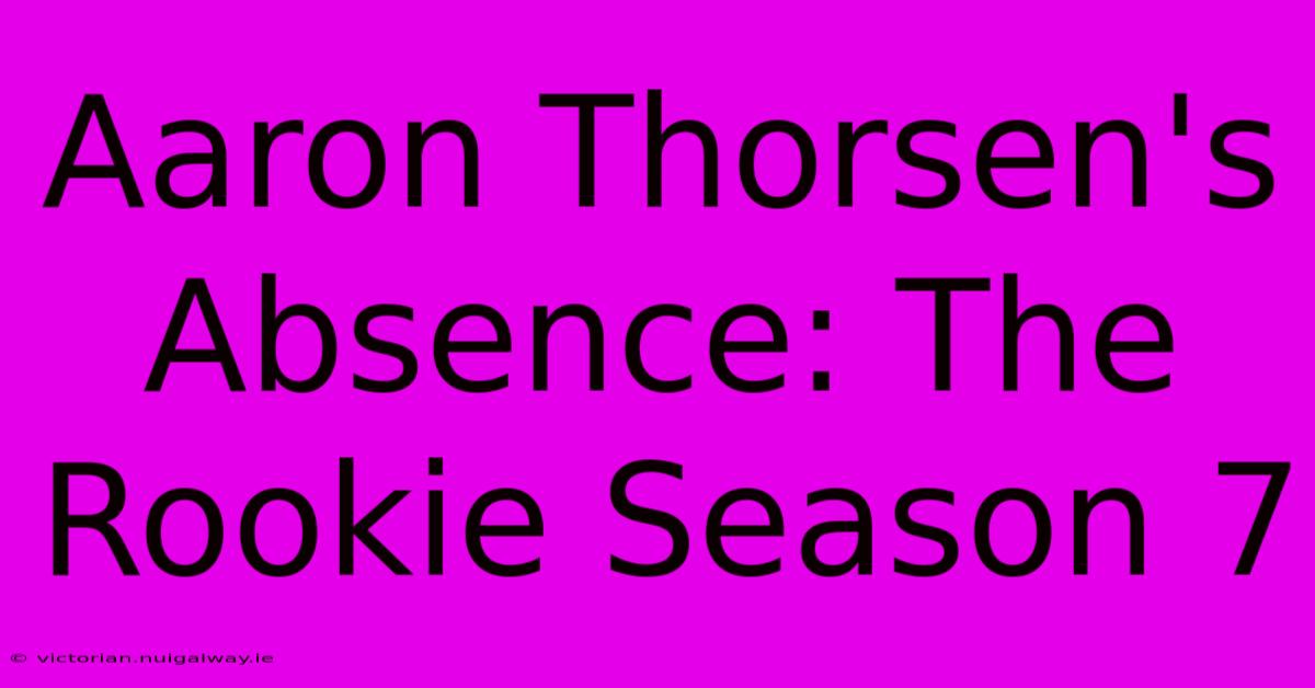 Aaron Thorsen's Absence: The Rookie Season 7