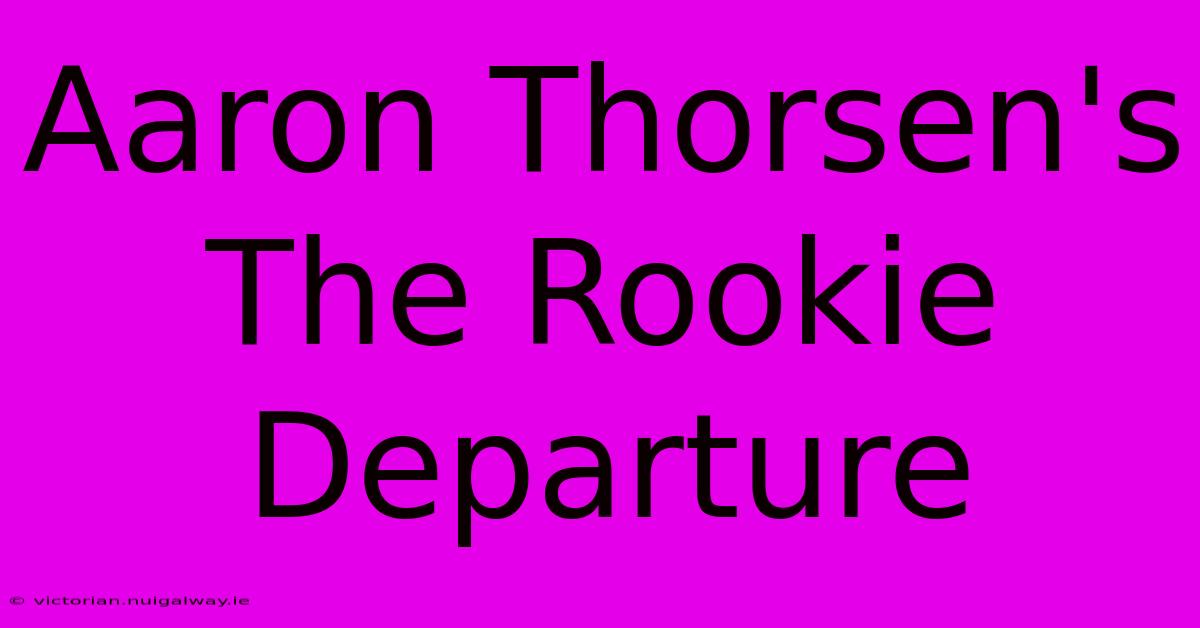 Aaron Thorsen's The Rookie Departure