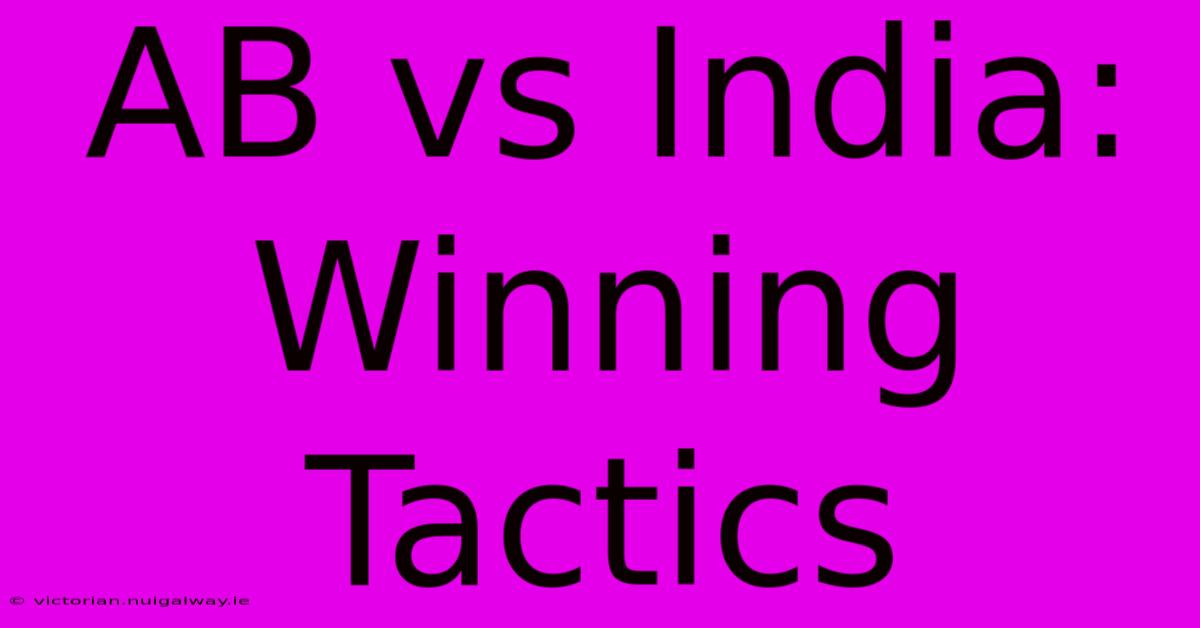 AB Vs India: Winning Tactics