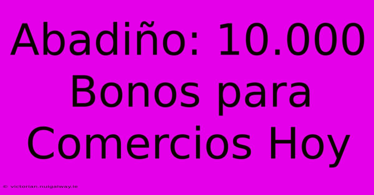 Abadiño: 10.000 Bonos Para Comercios Hoy