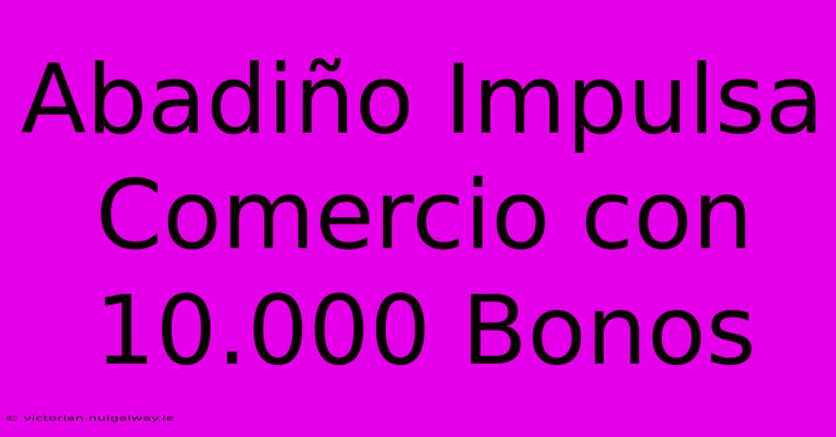 Abadiño Impulsa Comercio Con 10.000 Bonos