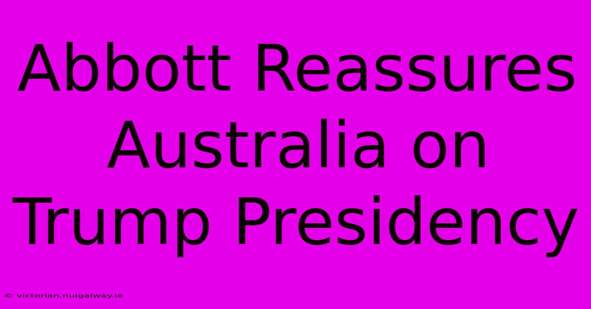 Abbott Reassures Australia On Trump Presidency