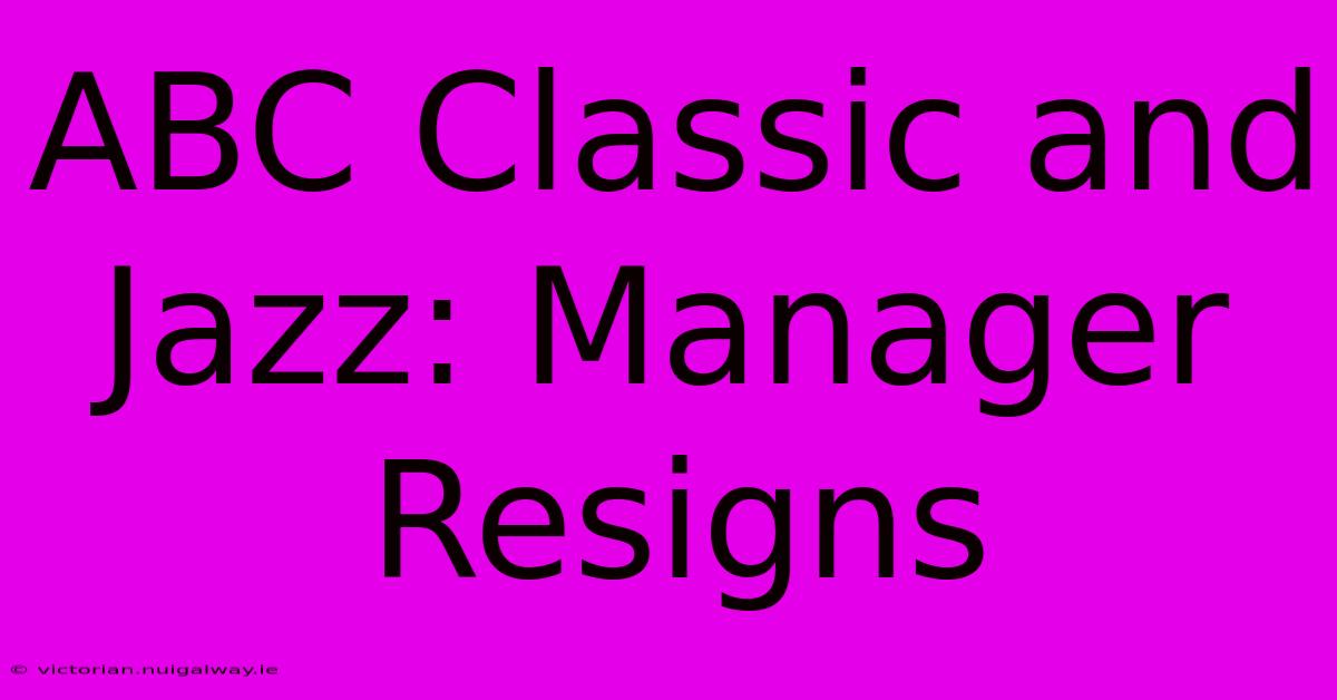 ABC Classic And Jazz: Manager Resigns