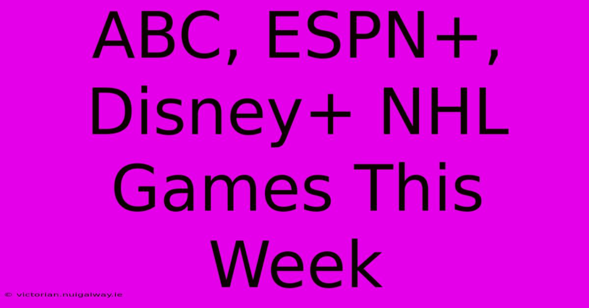 ABC, ESPN+, Disney+ NHL Games This Week