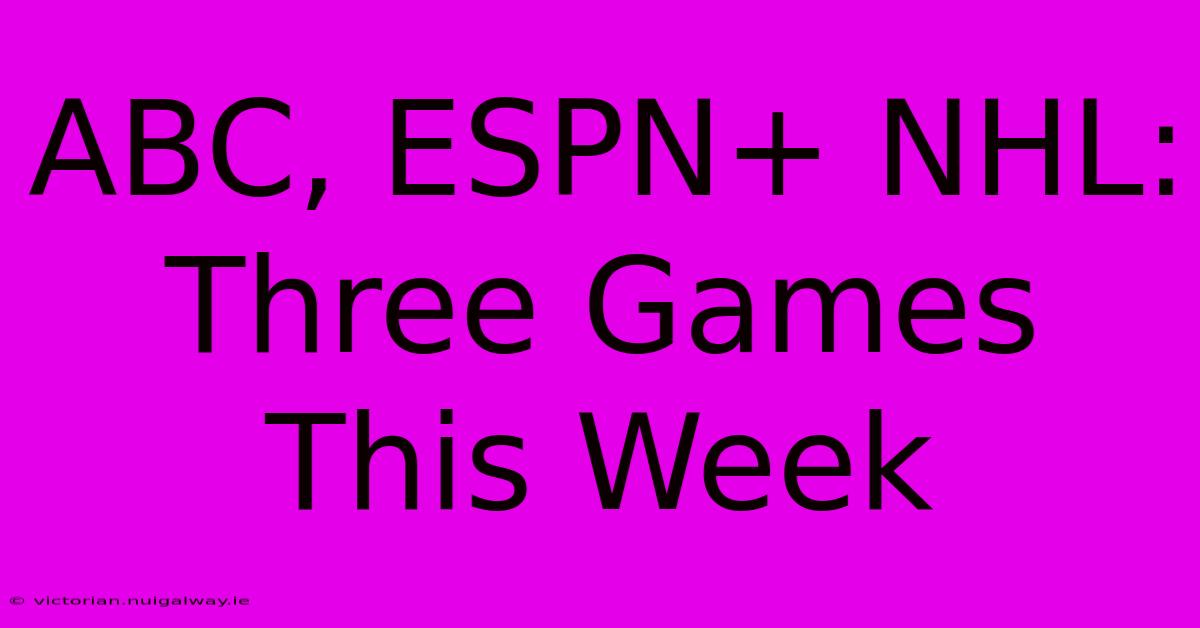 ABC, ESPN+ NHL: Three Games This Week