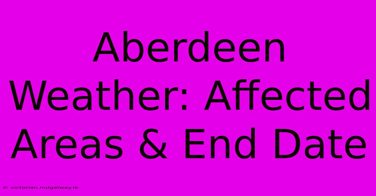 Aberdeen Weather: Affected Areas & End Date