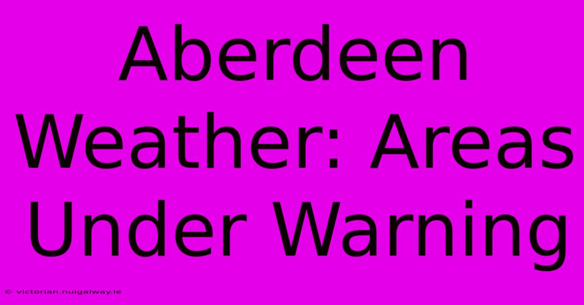 Aberdeen Weather: Areas Under Warning