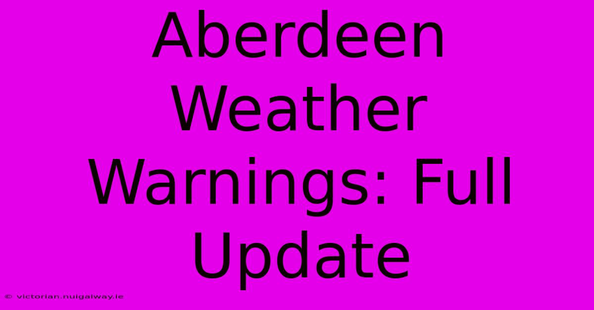 Aberdeen Weather Warnings: Full Update