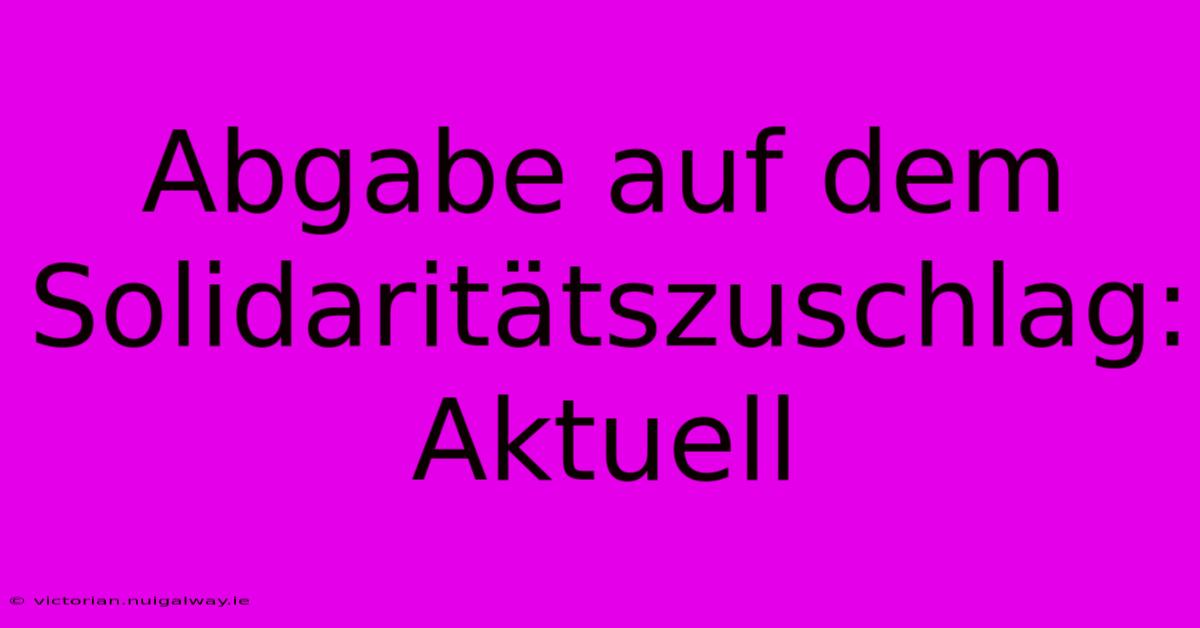 Abgabe Auf Dem Solidaritätszuschlag: Aktuell