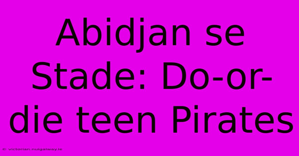 Abidjan Se Stade: Do-or-die Teen Pirates