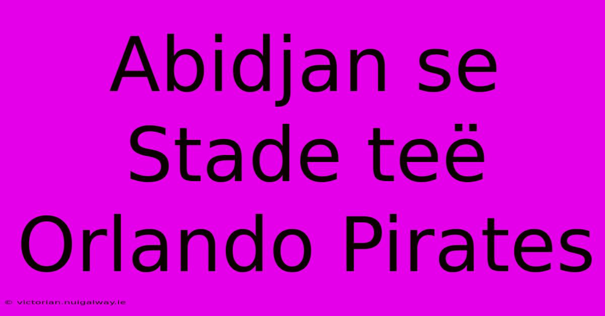 Abidjan Se Stade Teë Orlando Pirates