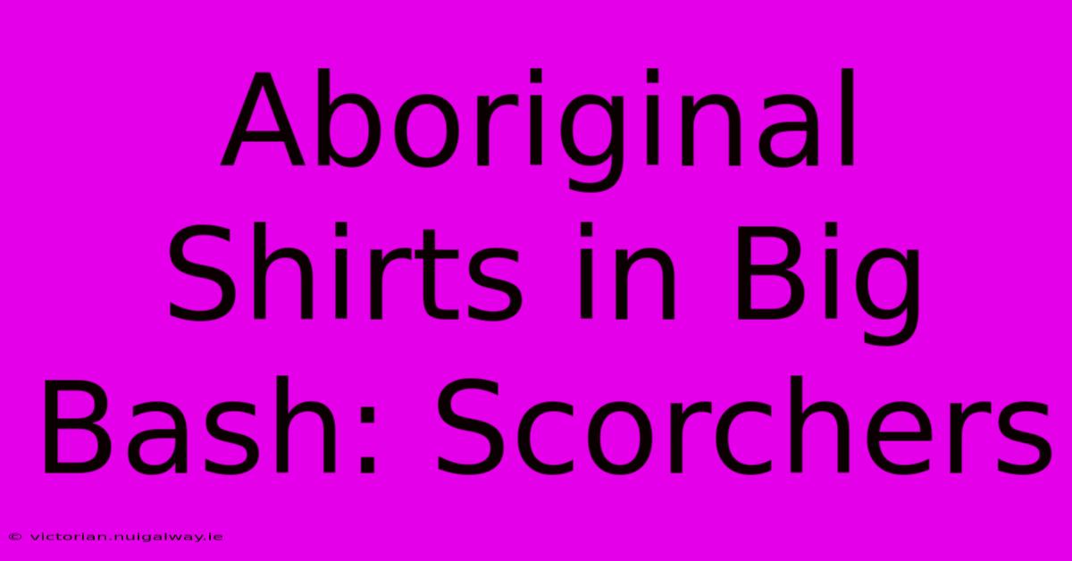 Aboriginal Shirts In Big Bash: Scorchers