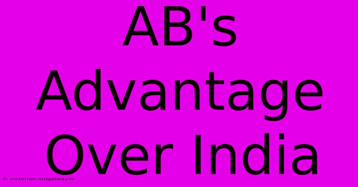 AB's Advantage Over India