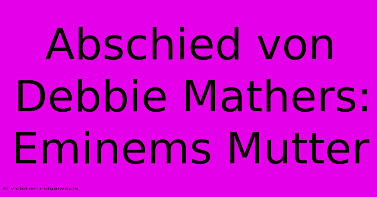 Abschied Von Debbie Mathers: Eminems Mutter