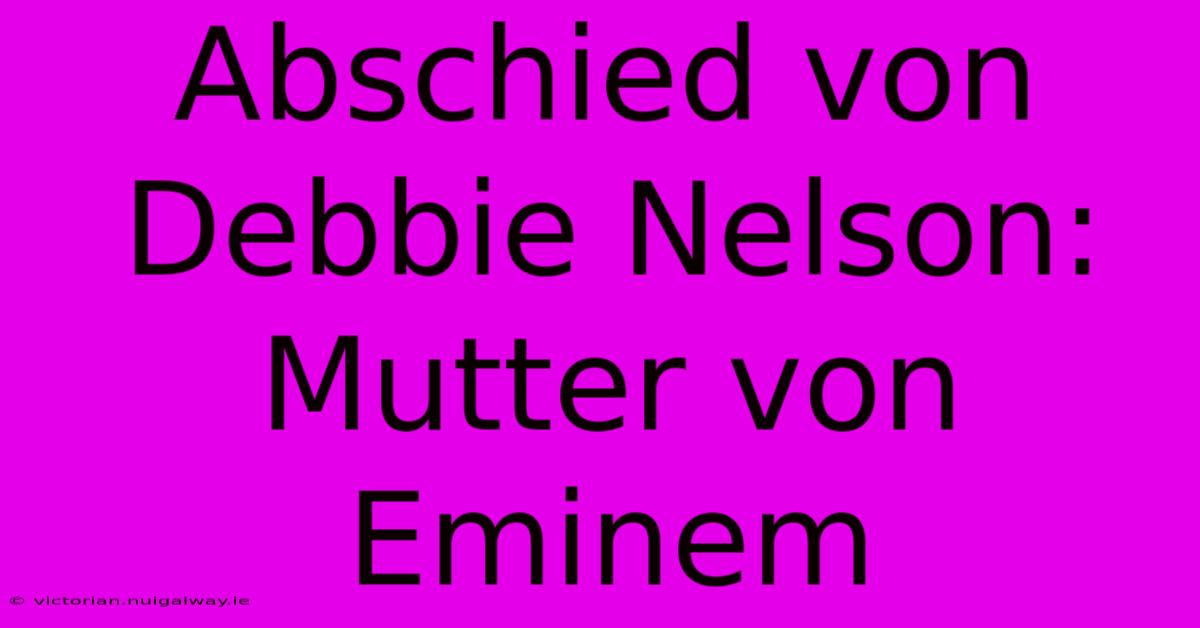 Abschied Von Debbie Nelson: Mutter Von Eminem