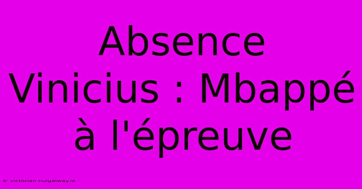 Absence Vinicius : Mbappé À L'épreuve