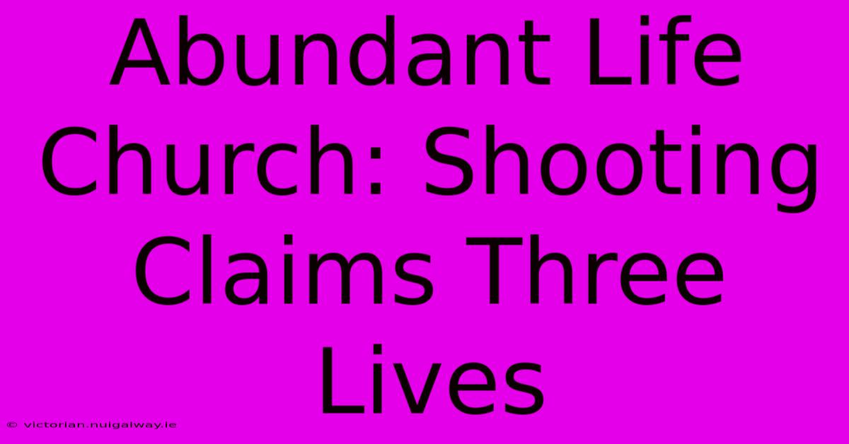 Abundant Life Church: Shooting Claims Three Lives