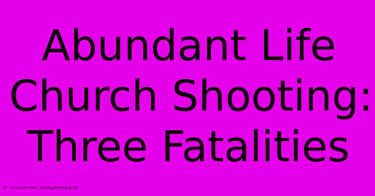 Abundant Life Church Shooting: Three Fatalities