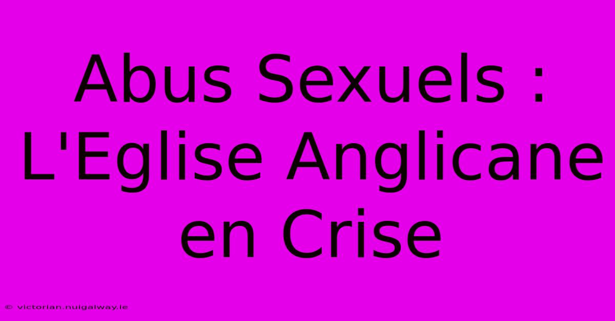 Abus Sexuels : L'Eglise Anglicane En Crise