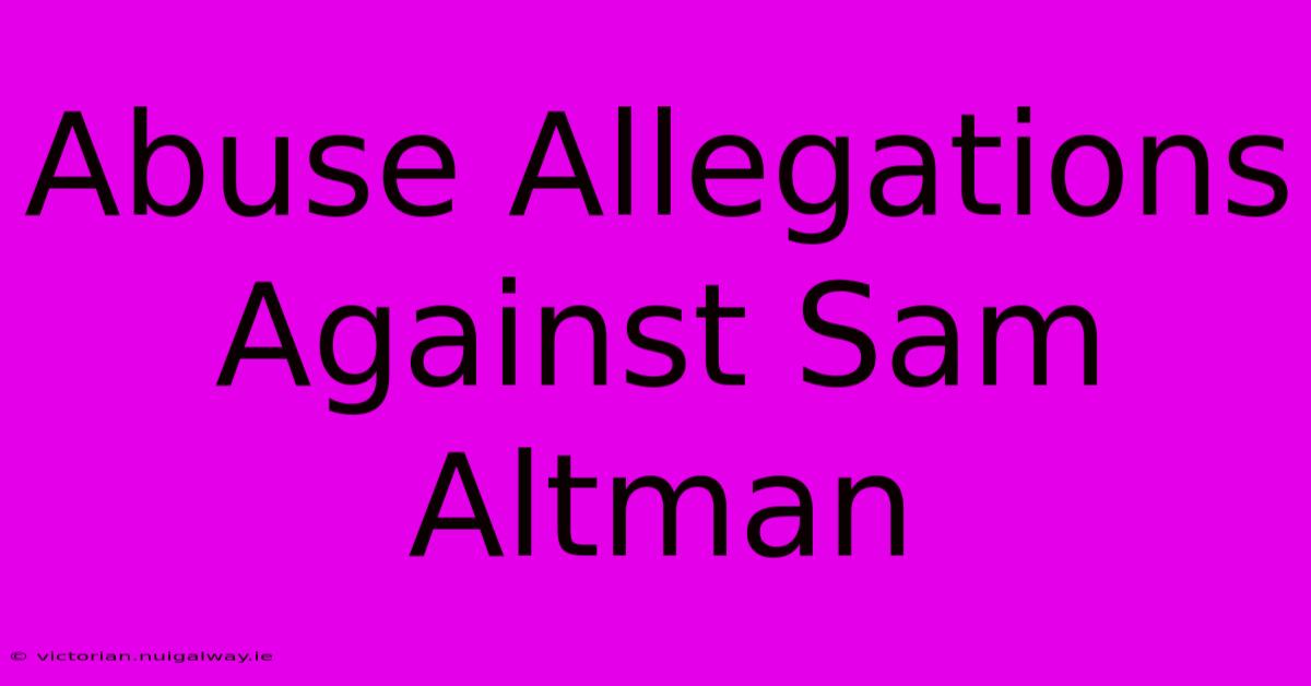 Abuse Allegations Against Sam Altman