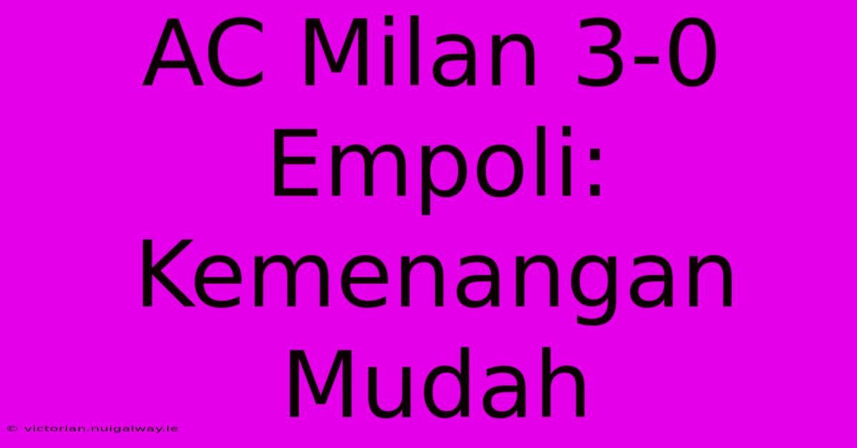 AC Milan 3-0 Empoli: Kemenangan Mudah