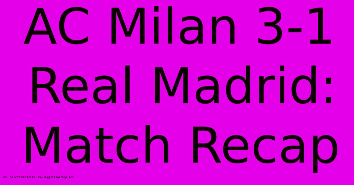 AC Milan 3-1 Real Madrid: Match Recap