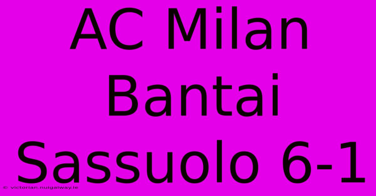 AC Milan Bantai Sassuolo 6-1