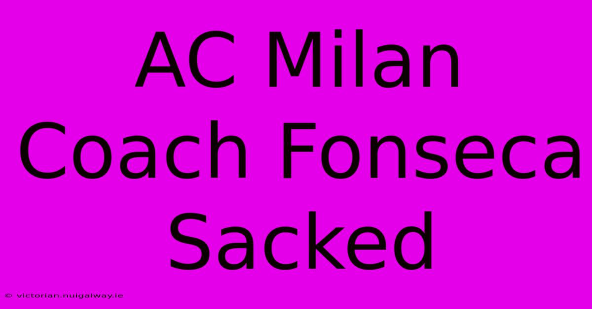 AC Milan Coach Fonseca Sacked