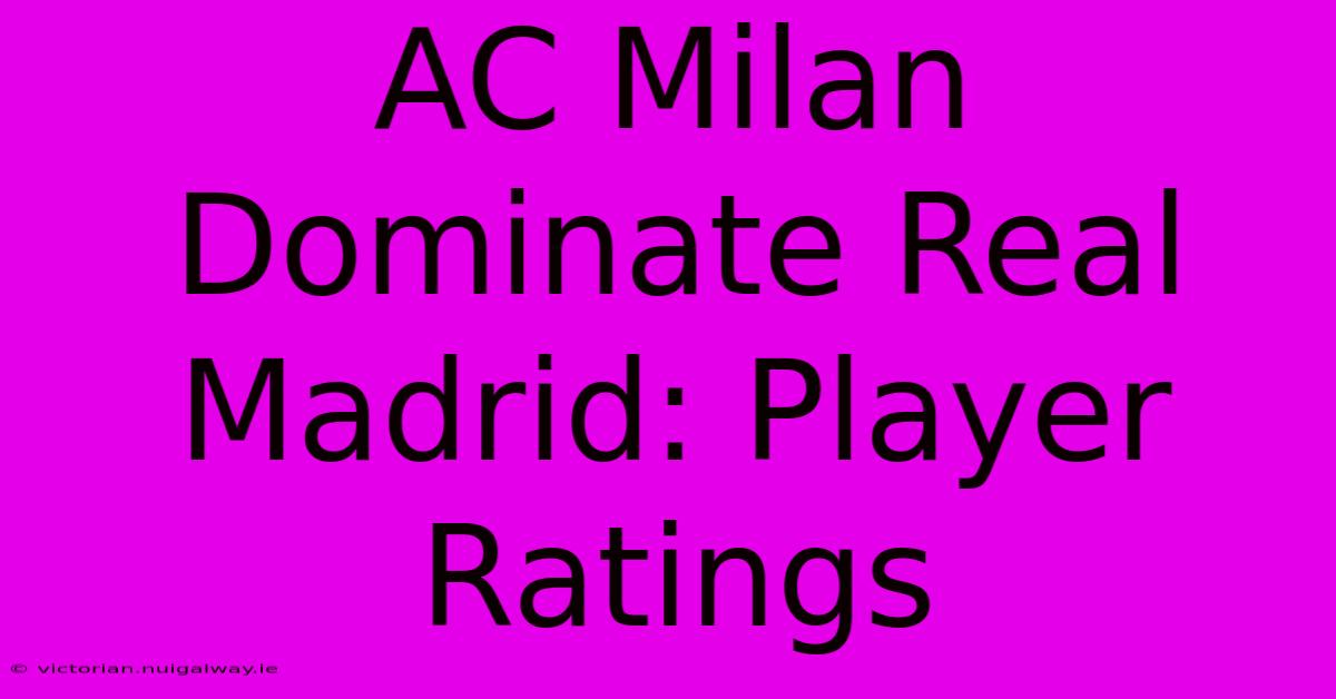 AC Milan Dominate Real Madrid: Player Ratings