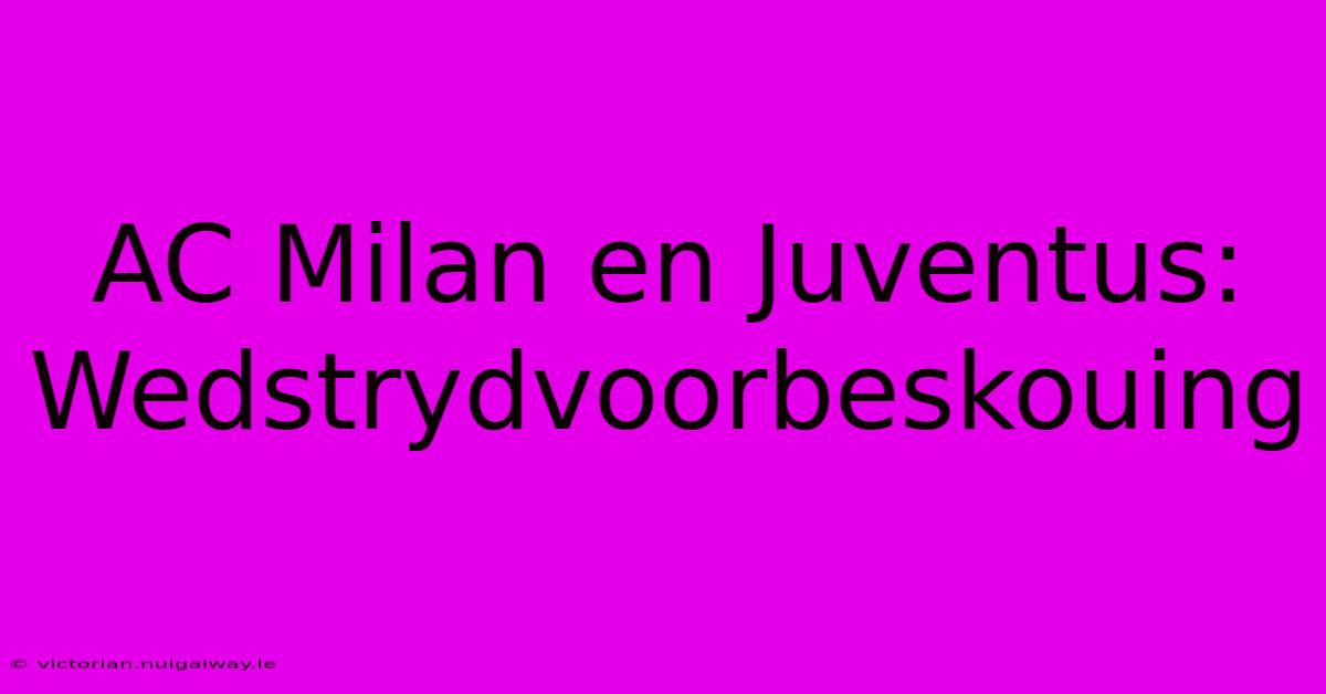 AC Milan En Juventus: Wedstrydvoorbeskouing