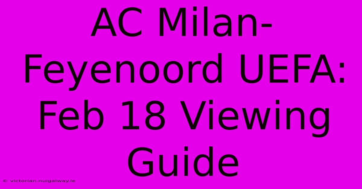 AC Milan-Feyenoord UEFA: Feb 18 Viewing Guide